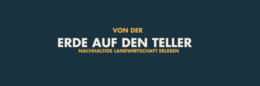 VON DER ERDE AUF DEN TELLER – NACHHALTIGE LANDWIRTSCHAFT ERLEBEN